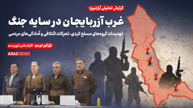  غرب آزربایجان در سایه جنگ: تهدیدات گروه‌های مسلح کردی، تحرکات ائتلافی وآمادگی‌های مردمی           
