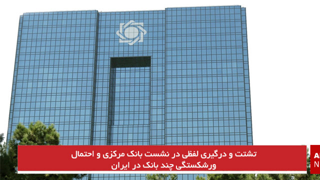 تشتت و درگیری لفظی در نشست بانک مرکزی و احتمال ورشکستگی چند بانک در ایران