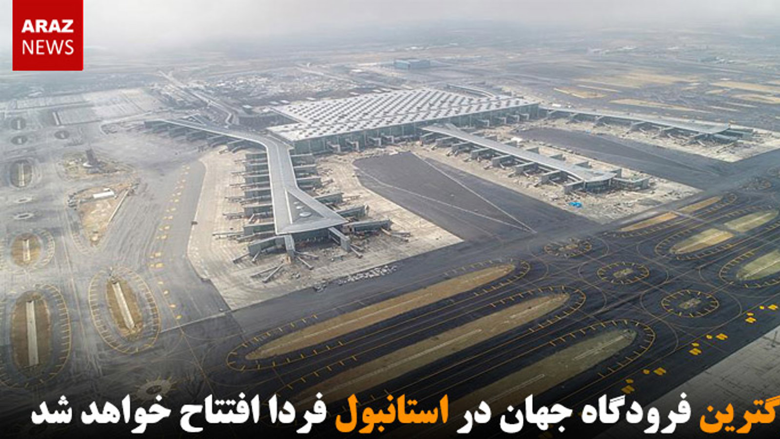 بزرگترین فرودگاه جهان در استانبول فردا افتتاح خواهد شد
