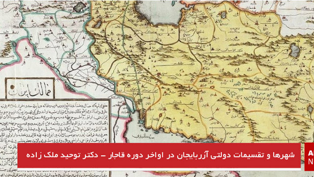شهرها و تقسیمات دولتی آزربایجان در اواخر دوره قاجار - دکتر توحید ملک زاده