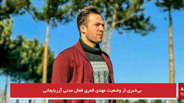 بی‌خبری از وضعیت مهدی قمری فعال مدنی آزربایجانی