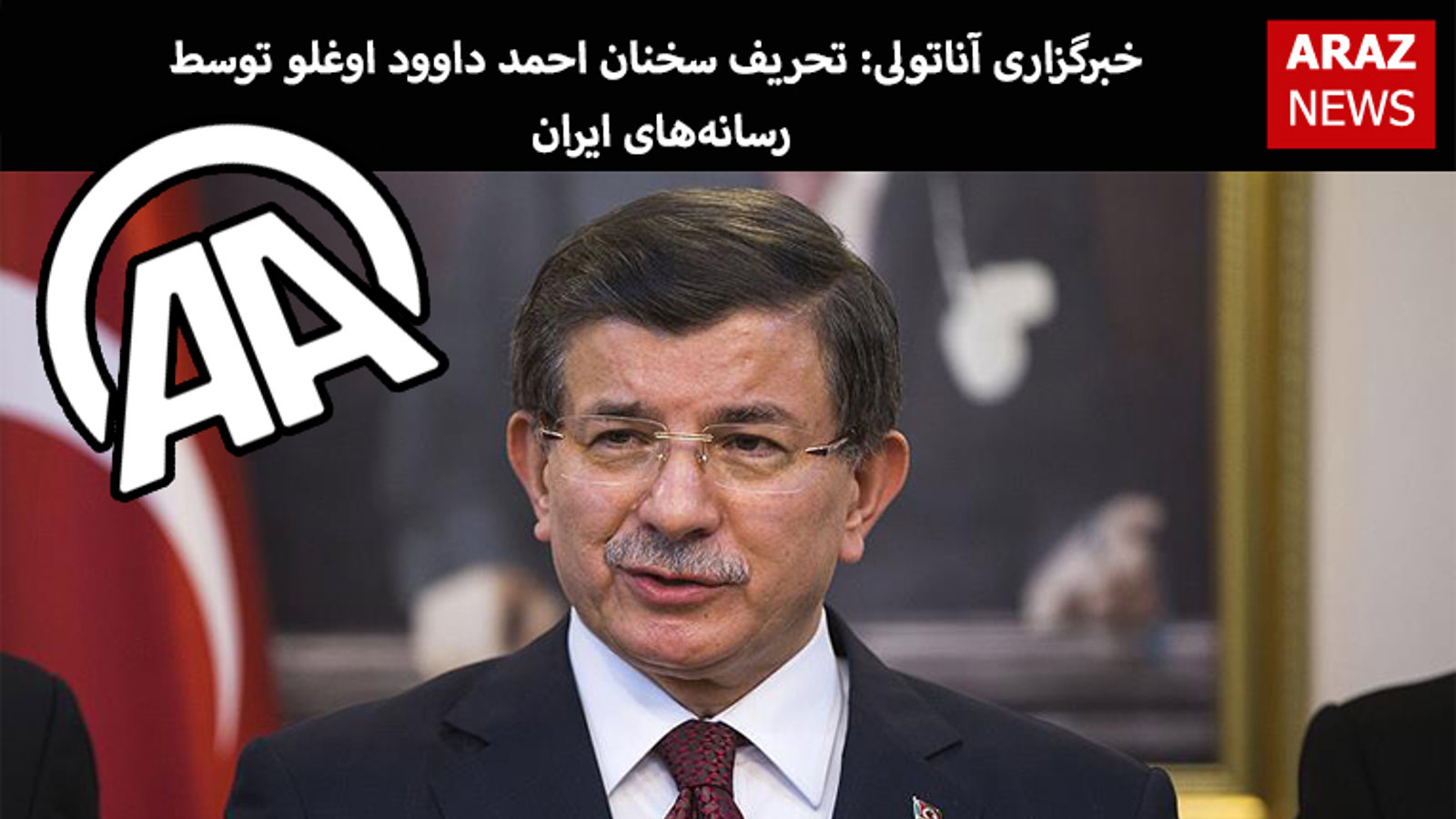 خبرگزاری آناتولی: تحریف سخنان احمد داوود اوغلو توسط  رسانه‌های ایران