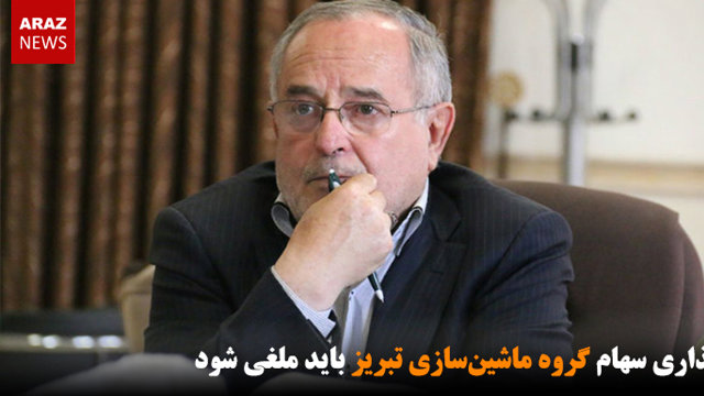 واگذاری سهام گروه ماشین‌سازی تبریز باید ملغی شود