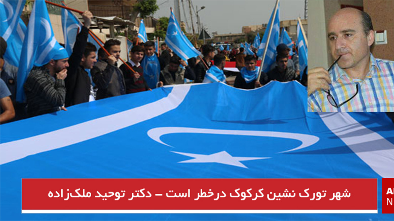 شهر تورک نشین کرکوک درخطر است - دکتر توحید ملک‌زاده دیلمقانی