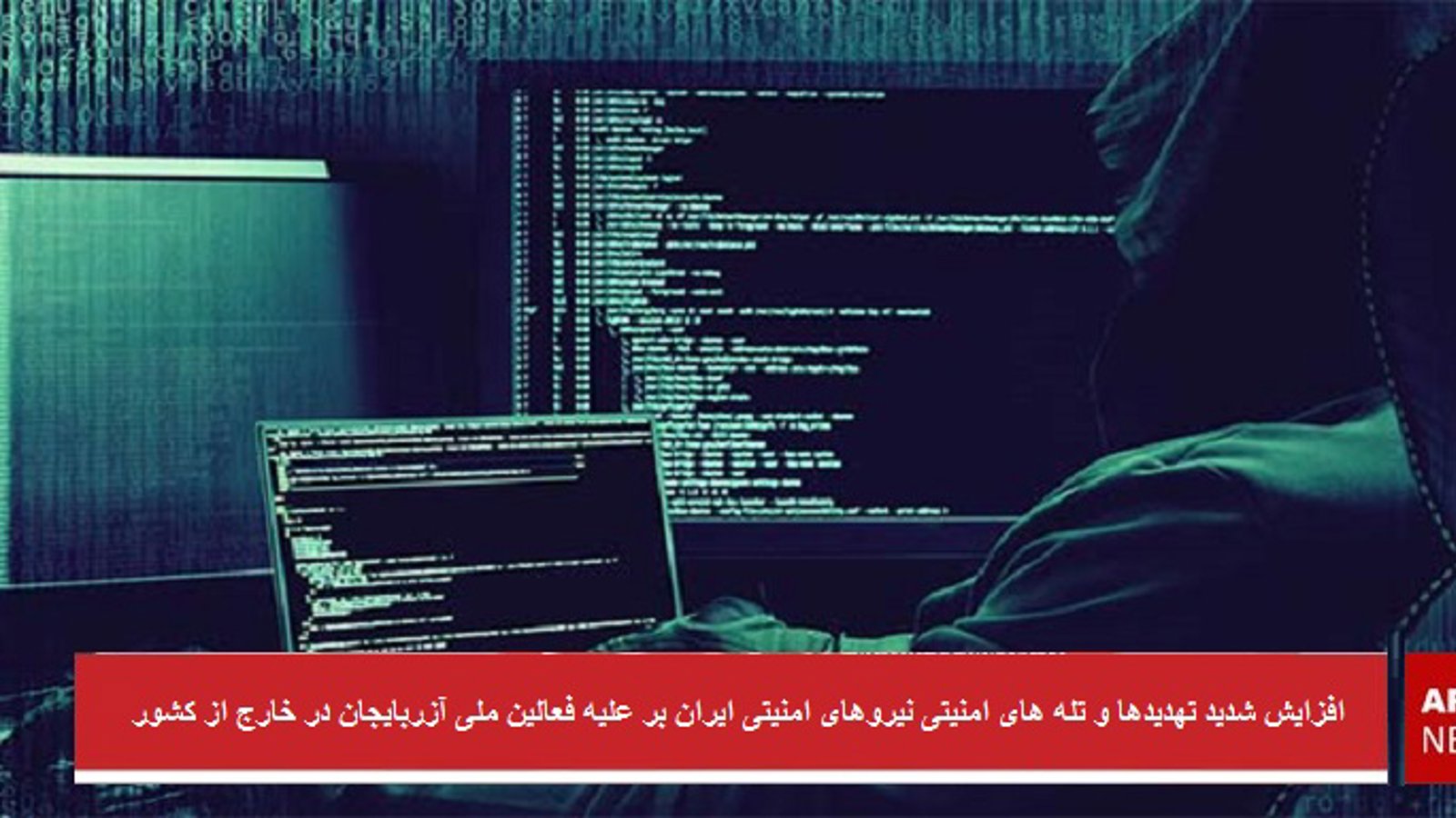 افزایش شدید تهدیدها و تله های امنیتی نیروهای امنیتی ایران بر علیه فعالین ملی آزربایجان در خارج از کشور