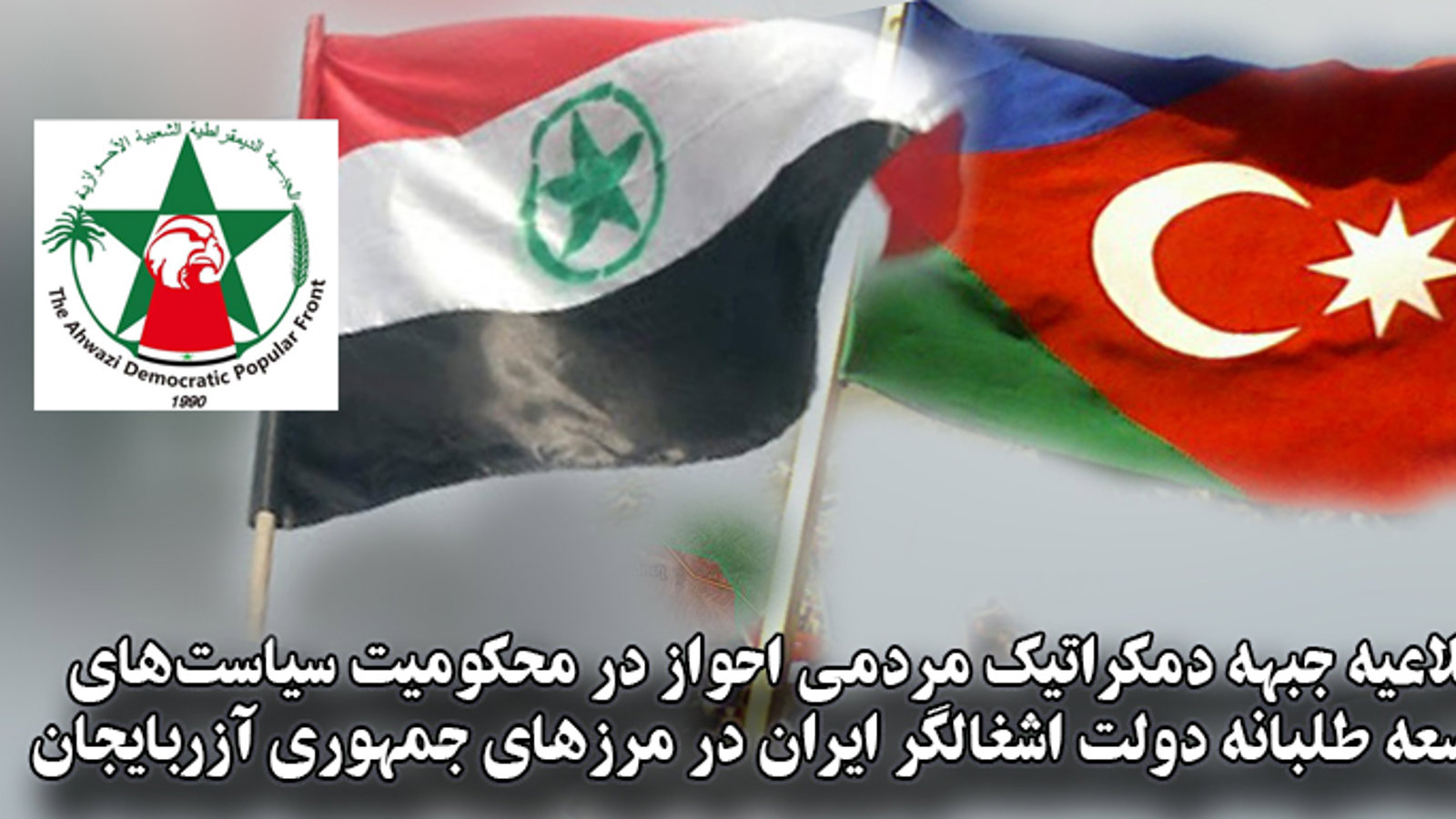 اطلاعیه جبهه دمکراتیک مردمی احواز در محکومیت سیاست‌های توسعه طلبانه دولت اشغالگر ایران در مرزهای جمهوری آزربایجان