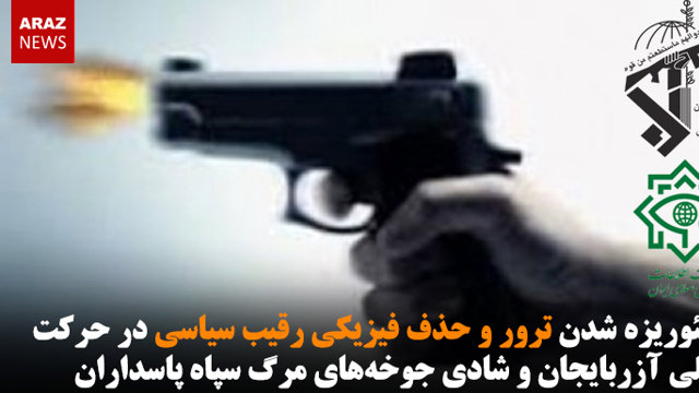 تئوریزه شدن ترور و حذف فیزیکی رقیب سیاسی در حرکت ملی آزربایجان و شادی جوخه‌های مرگ سپاه پاسداران