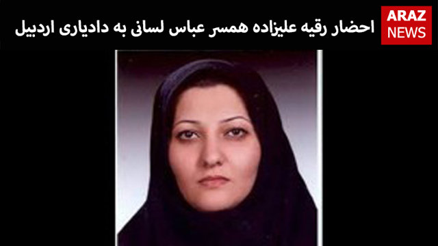 احضار رقیه علیزاده همسر عباس لسانی به دادیاری اردبیل