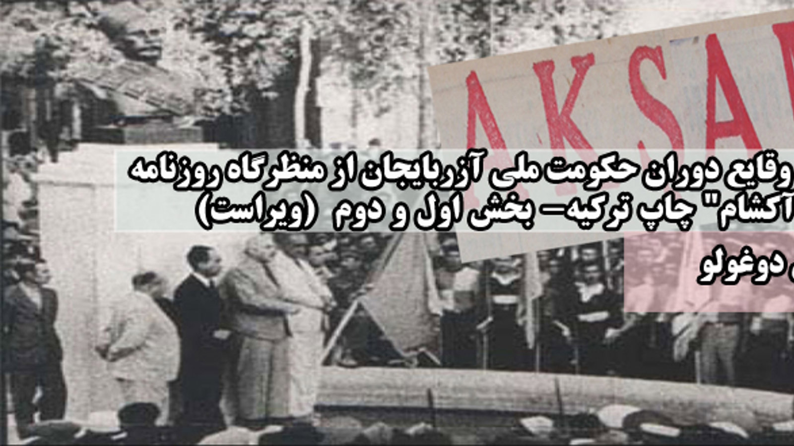 بررسی وقایع دوران حکومت ملی آزربایجان از منظرگاه روزنامه"آکشام" چاپ ترکیه- بخش اول و دوم+ویراست