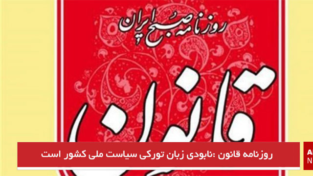 روزنامه قانون :نابودی زبان تورکی سیاست ملی کشور است