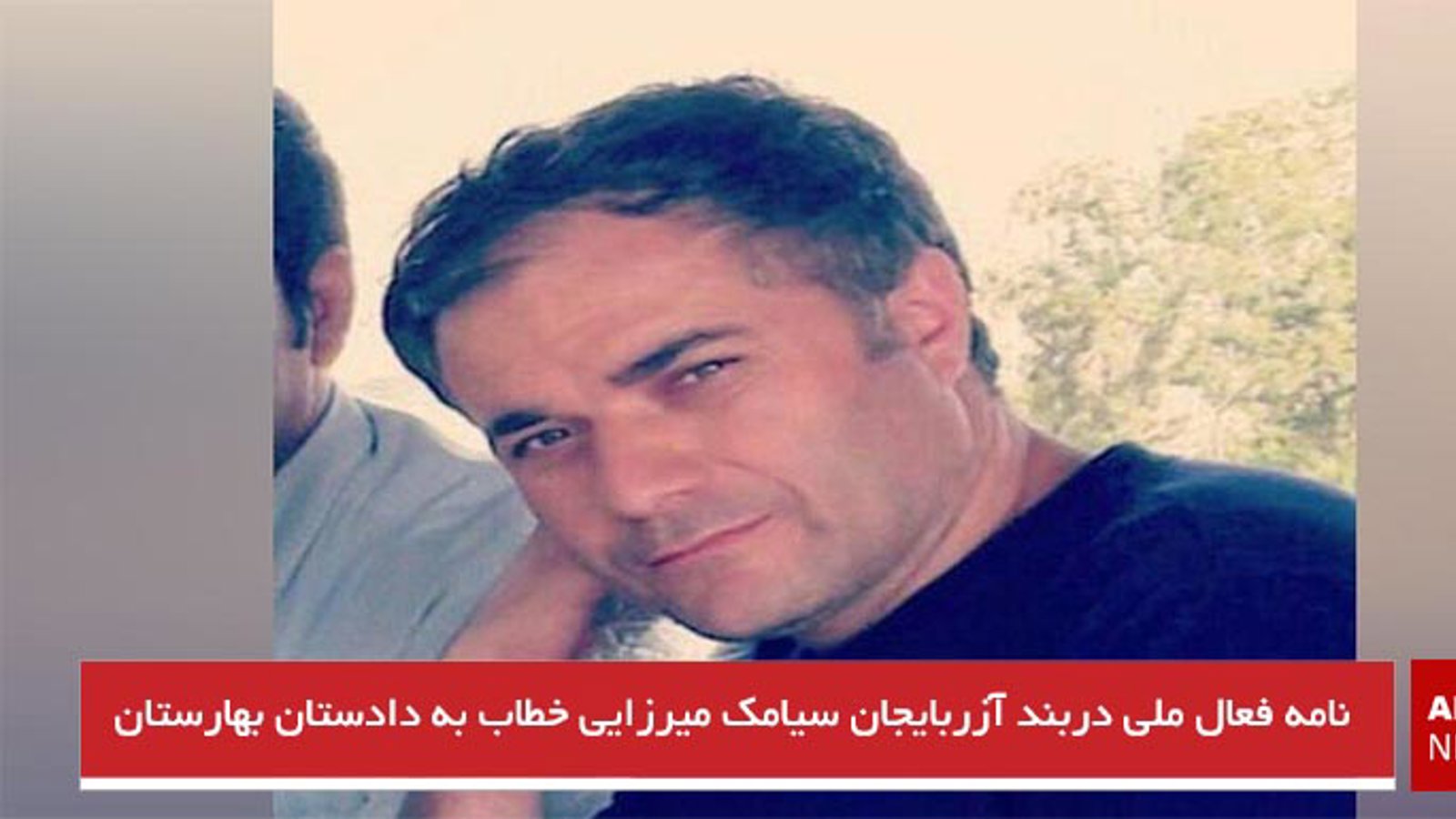 نامه فعال ملی دربند آزربایجان سیامک میرزایی خطاب به دادستان بهارستان