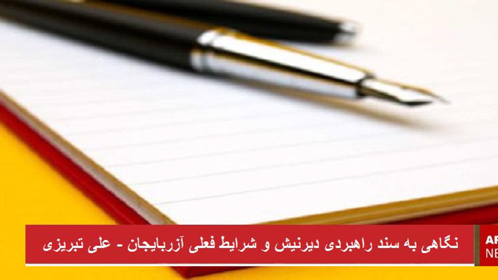 سند راهبردی دیرنیش و شرایط فعلی آزربایجان - علی تبریزی