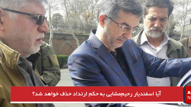 آیا اسفندیار رحیم‌مشایی به حکم ارتداد حذف خواهد شد؟