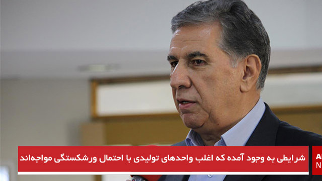 شرایطی به وجود آمده که اغلب واحدهای تولیدی با احتمال ورشکستگی مواجه‌اند