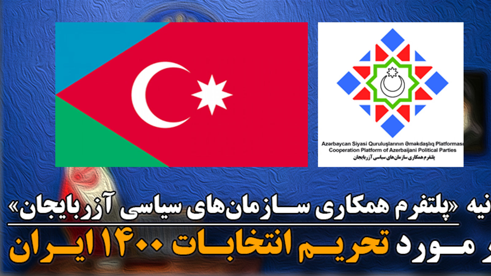 بیانیه پلتفرم همکاری سازمان‌های سیاسی آزربایجان در مورد تحریم انتخابات ۱۴۰۰ ایران