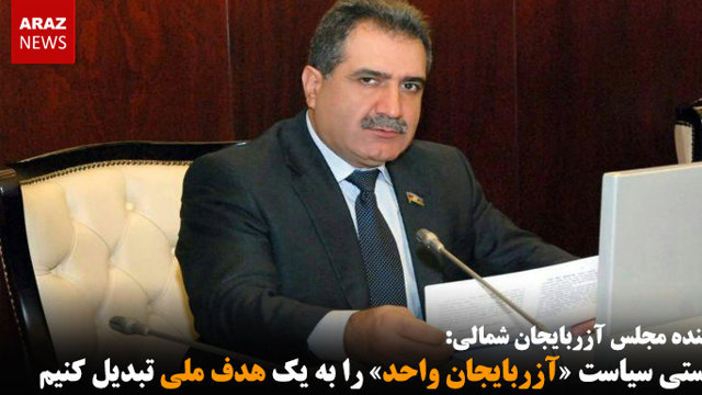 بایستی سیاست «آزربایجان واحد» را به یک هدف ملی تبدیل کنیم