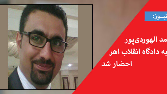 حامد الهوردی‌پور به دادگاه انقلاب اهر احضار شد
