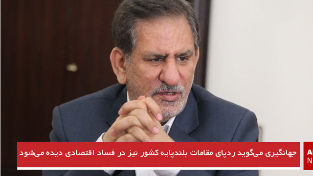 جهانگیری می‌گوید ردپای مقامات بلندپایه کشور نیز در فساد اقتصادی دیده می‌شود