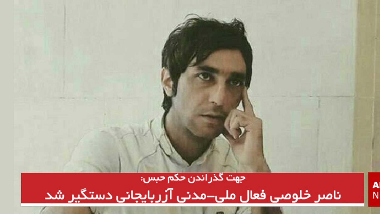 ناصر خلوصی فعال ملی-مدنی آزربایجانی دستگیر شد