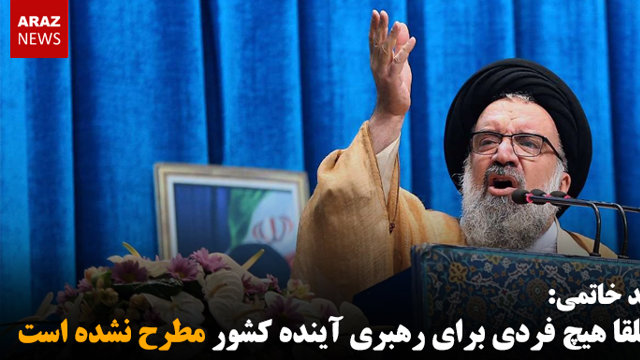 احمد خاتمی: مطلقا هیچ فردی برای رهبری آینده کشور مطرح نشده است