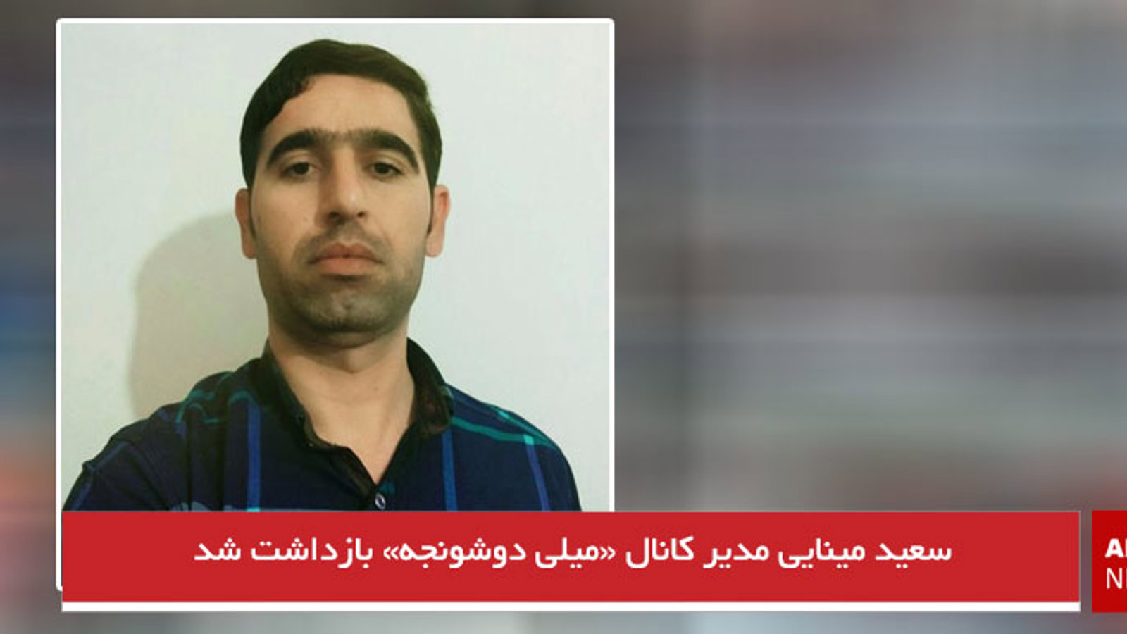 سعید مینایی مدیر کانال «میلی دوشونجه» بازداشت شد