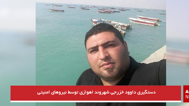 دستگیری داوود خزرجی شهروند اهوازی توسط نیروهای امنیتی