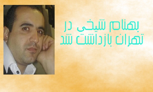 بهنام شیخی در تهران بازداشت شد