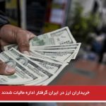 خریداران ارز در ایران گرفتار اداره مالیات شدند