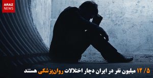 ۵/ ۱۲ میلیون نفر در ایران دچار اختلالات روان‌پزشکی هستند