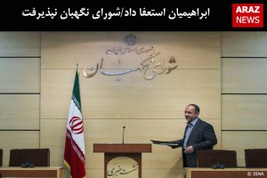 ابراهیمیان استعفا داد/شورای نگهبان نپذیرفت