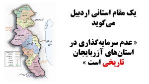 یک مقام استانی اردبیل می‌گوید عدم سرمایه‌گذاری دولت در استان‌های آزربایجان «تاریخی» است