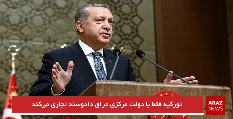  تورکیه فقط با دولت مرکزی عراق دادوستد تجاری می‌کند