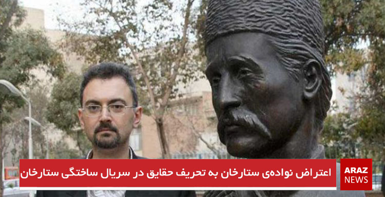 اعتراض نواده‌ی ستارخان به تحریف حقایق در سریال ساختگی ستارخان