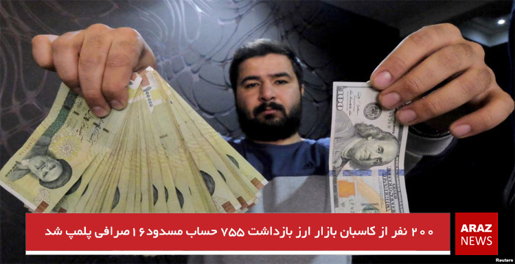 ۲۰۰ نفر از کاسبان بازار ارز بازداشت ۷۵۵ حساب مسدود۱۶صرافی پلمپ شد