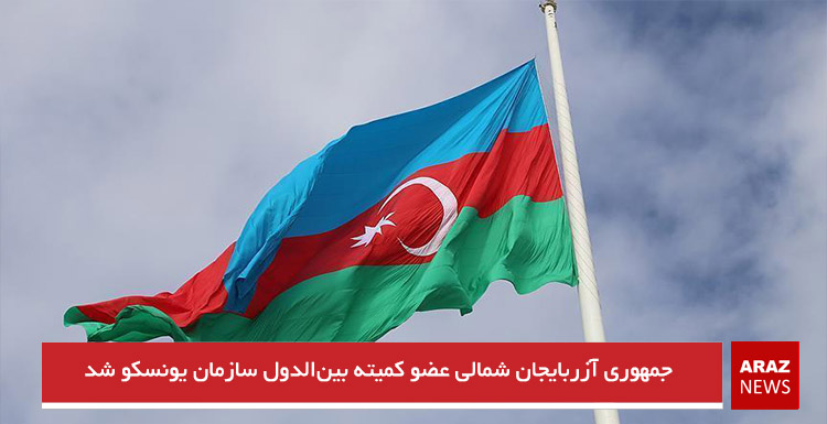 جمهوری آزربایجان شمالی عضو کمیته بین‌الدول سازمان یونسکو شد