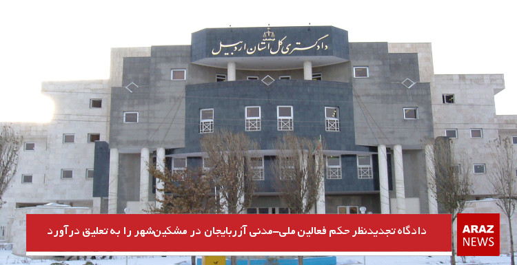 دادگاه تجدیدنظر حکم فعالین ملی-مدنی آزربایجان در مشکین‌شهر را به تعلیق درآورد + حکم دادگاه