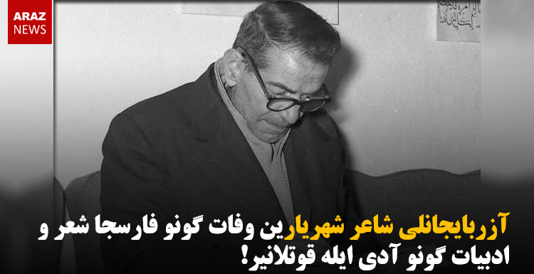 آزربایجانلی شاعر شهریارین وفات گونو فارسجا شعر و ادبیات گونو آدی ایله قوتلانیر!