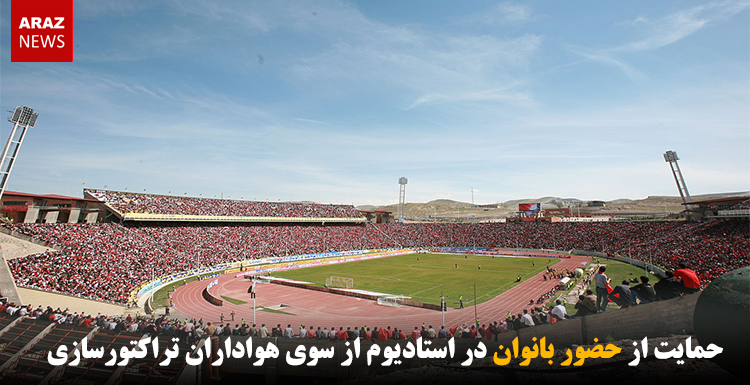 حمایت از حضور بانوان در استادیوم از سوی هواداران تراکتورسازی