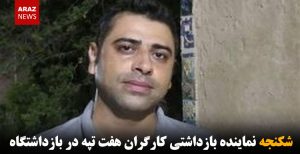 شکنجه نماینده بازداشتی کارگران هفت تپه در بازداشتگاه