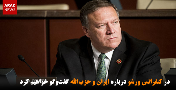 در کنفرانس ورشو درباره ایران و حزب‌الله گفت‌وگو خواهیم کرد