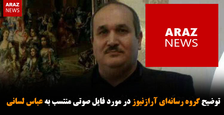 توضیح گروه رسانه‌ای آرازنیوز در مورد فایل صوتی منتسب به عباس لسانی