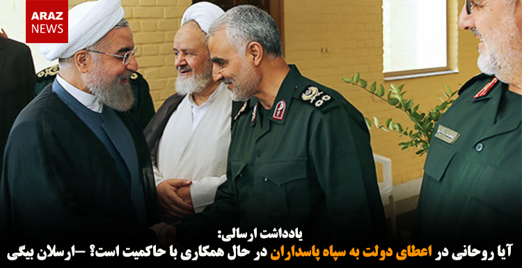 آیا روحانی در اعطای دولت به سپاه پاسداران در حال همکاری با حاکمیت است؟ -ارسلان بیگی