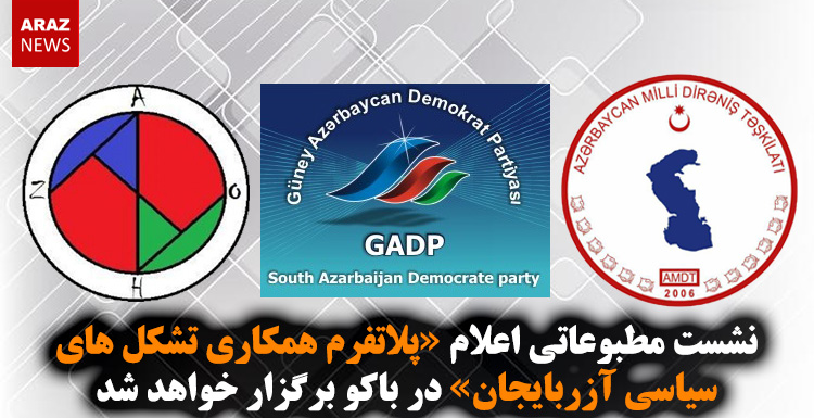 نشست مطبوعاتی اعلام «پلاتفرم همکاری تشکل‌های سیاسی آزربایجان» در باکو برگزار خواهد شد