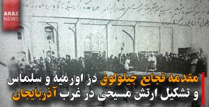 مقدمه فجایع جیلولوق در اورمیه و سلماس و تشکیل ارتش مسیحی در غرب آذربایجان