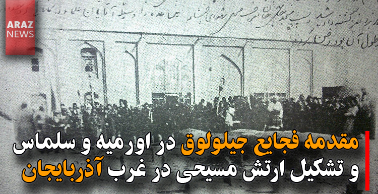 مقدمه فجایع جیلولوق در اورمیه و سلماس و تشکیل ارتش مسیحی در غرب آذربایجان