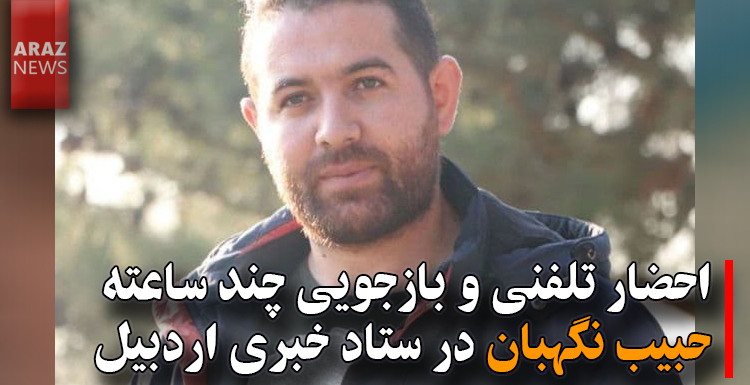 احضار تلفنی و بازجویی چند ساعته حبیب نگهبان در ستاد خبری اردبیل