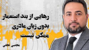 رهایی از بند استعمار بدون زبان مادری ممکن نیست-مجتبی نجفی