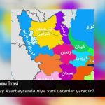 گونئی آزربایجان‌دا نیه یئنی اوستانلار یارادیلیر؟